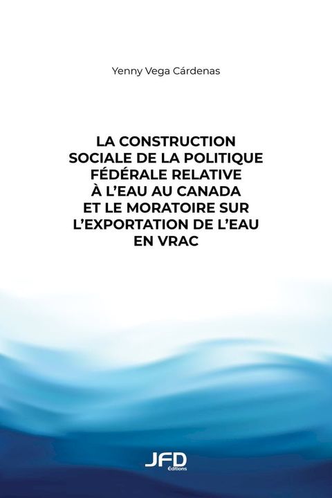 La construction sociale de la politique f&eacute;d&eacute;rale relative &agrave; l’eau au Canada et le moratoire sur l’exportation de l’eau en vrac(Kobo/電子書)