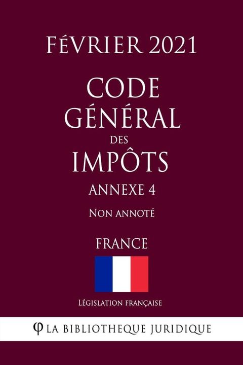 Code g&eacute;n&eacute;ral des imp&ocirc;ts, Annexe 4 (France) (F&eacute;vrier 2021) Non annot&eacute;(Kobo/電子書)