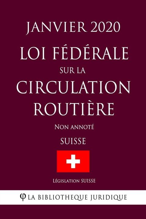 Loi f&eacute;d&eacute;rale sur la circulation routi&egrave;re (Suisse) (Janvier 2020) Non annot&eacute;(Kobo/電子書)