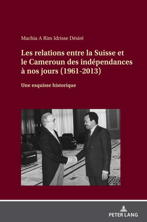 Les relations entre la Suisse et le Cameroun des ind&eacute;pendances &agrave; nos jours (1961-2013)(Kobo/電子書)