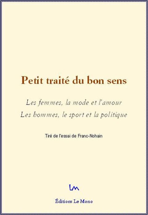 Petit traité du bon sens : Les femmes, la mode et l'amour. Les hommes, le sport et la politique(Kobo/電子書)