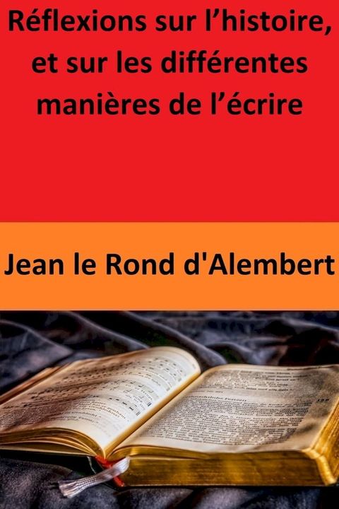 R&eacute;flexions sur l’histoire, et sur les diff&eacute;rentes mani&egrave;res de l’&eacute;crire(Kobo/電子書)