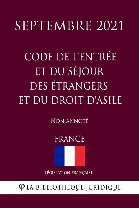 Code de l'entr&eacute;e et du s&eacute;jour des &eacute;trangers et du droit d'asile (France) (Septembre 2021) Non annot&eacute;(Kobo/電子書)