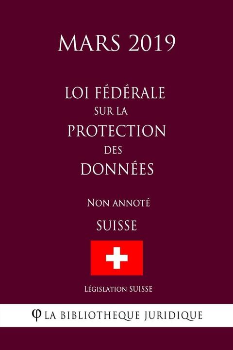 Loi f&eacute;d&eacute;rale sur la protection des donn&eacute;es (Suisse) (Mars 2019) Non annot&eacute;(Kobo/電子書)