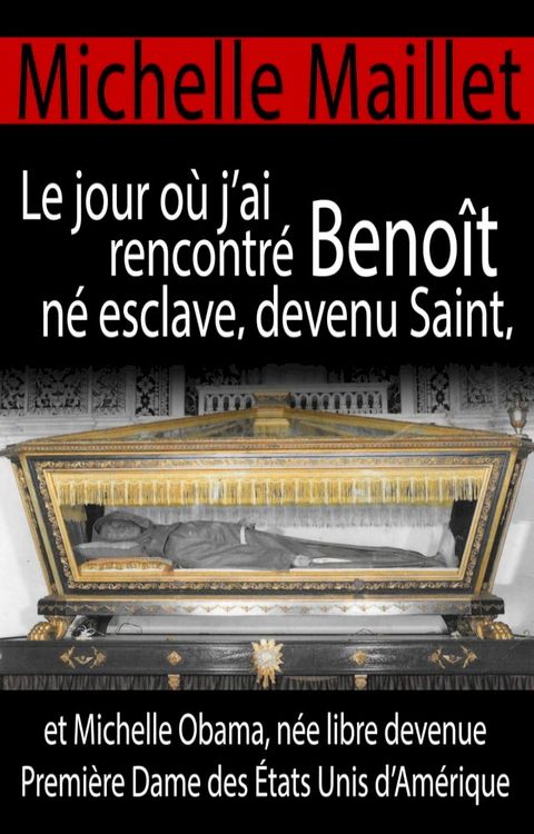 Le jour o&ugrave; j’ai rencontr&eacute; Beno&icirc;t n&eacute; esclave, devenu Saint, et Michelle Obama, n&eacute;e libre devenue Premi&egrave;re Dame des &Eacute;tats Unis d’Am&eacute;rique.(Kobo/電子書)