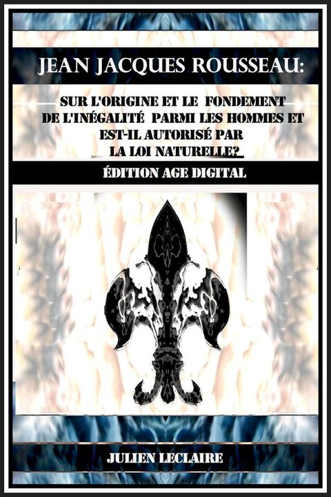 Jean Jacques Rousseau: Sur l'origine et le fondement de l'in&eacute;galit&eacute; parmi les hommes et est-il autoris&eacute; par la loi naturelle?(Kobo/電子書)