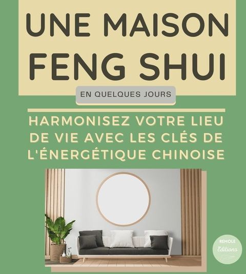 Une maison Feng Shui en quelques jours : Harmonisez votre lieu de vie avec les cl&eacute;s de l'&eacute;nerg&eacute;tique chinoise(Kobo/電子書)