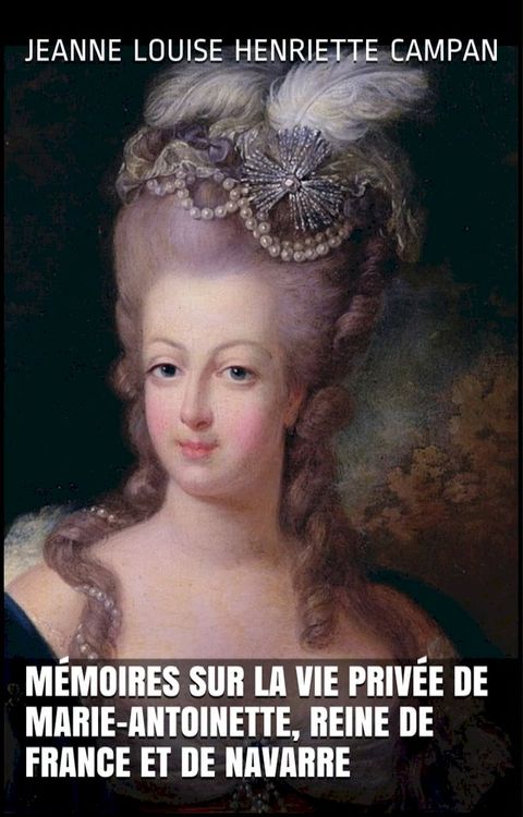 M&eacute;moires sur la vie priv&eacute;e de Marie-Antoinette, reine de France et de Navarre (Tomes 1&2)(Kobo/電子書)