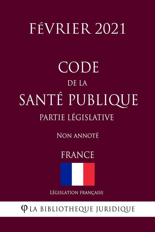  Code de la santé publique (Partie législative) (France) (Février 2021) Non annoté(Kobo/電子書)