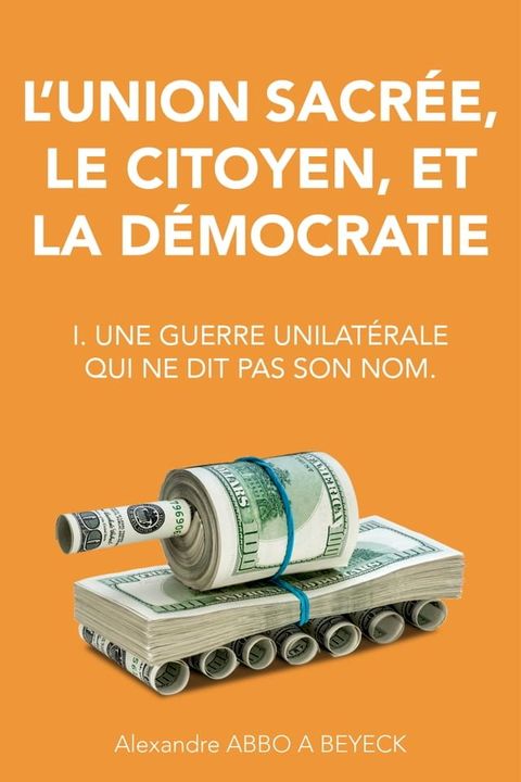 L'union sacr&eacute;e, le citoyen, et la d&eacute;mocratie: I. Une guerre unilat&eacute;rale qui ne dit pas son nom.(Kobo/電子書)