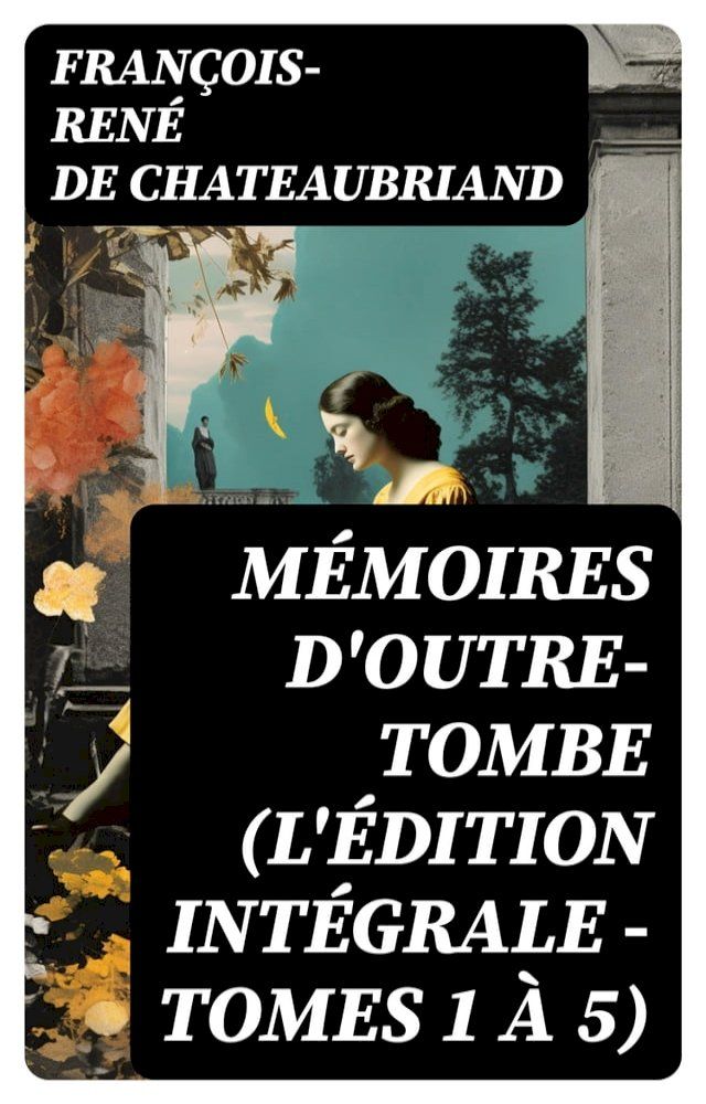  Mémoires d'outre-tombe (L'édition intégrale - Tomes 1 à 5)(Kobo/電子書)