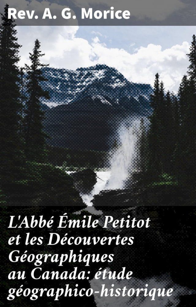  L'Abbé Émile Petitot et les Découvertes Géographiques au Canada: étude géographico-historique(Kobo/電子書)