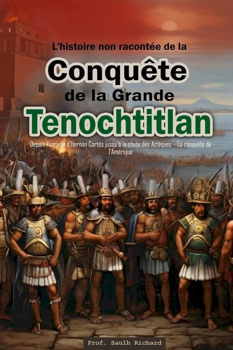 L'histoire non racont&eacute;e de la Conqu&ecirc;te de la Grande Tenochtitlan : Depuis l'arriv&eacute;e d'Hern&aacute;n Cort&eacute;s jusqu'&agrave; la chute des Azt&egrave;ques – La conqu&ecirc;te de l'Am&eacute;rique(Kobo/電子書)