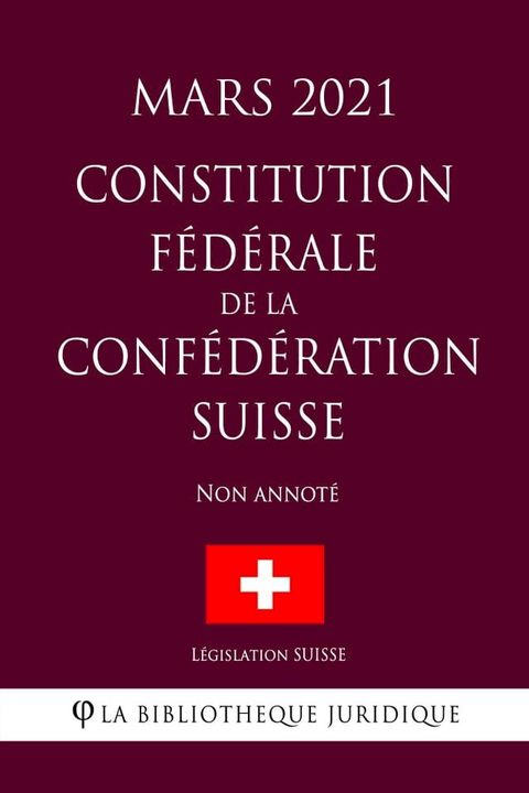 Constitution f&eacute;d&eacute;rale de la Conf&eacute;d&eacute;ration suisse (Mars 2021) Non annot&eacute;(Kobo/電子書)