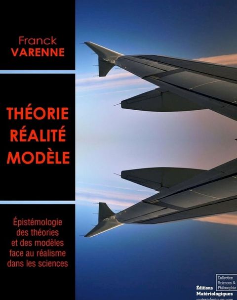 Th&eacute;orie, r&eacute;alit&eacute;, mod&egrave;le - Epist&eacute;mologie des th&eacute;ories et des mod&egrave;les face au r&eacute;alisme dans les sciences(Kobo/電子書)