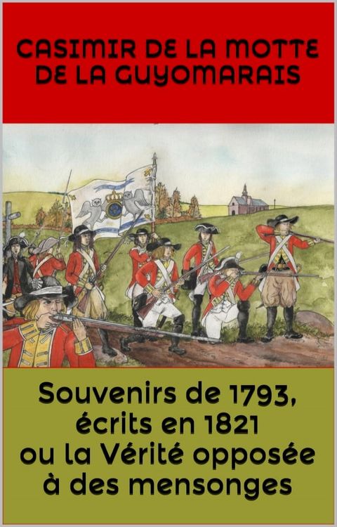 Souvenirs de 1793, &eacute;crits en 1821 ou la V&eacute;rit&eacute; oppos&eacute;e &agrave; des mensonges(Kobo/電子書)