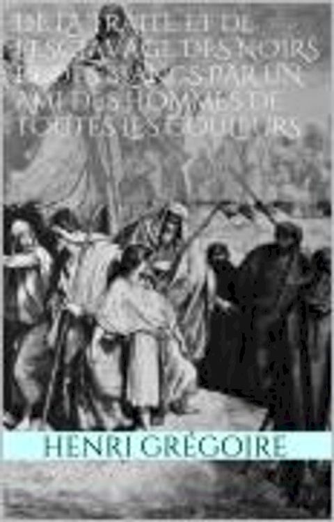 De la traite et de l’esclavage des noirs et des blancs par un ami des hommes de toutes les couleurs(Kobo/電子書)