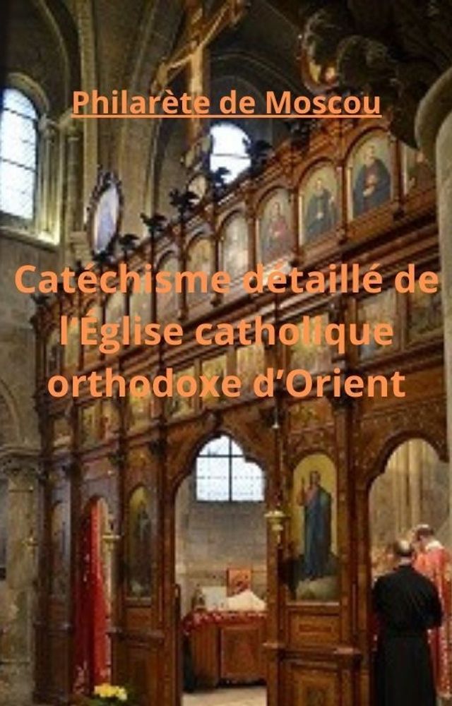  Cat&eacute;chisme d&eacute;taill&eacute; de l’&Eacute;glise catholique orthodoxe d’Orient(Kobo/電子書)