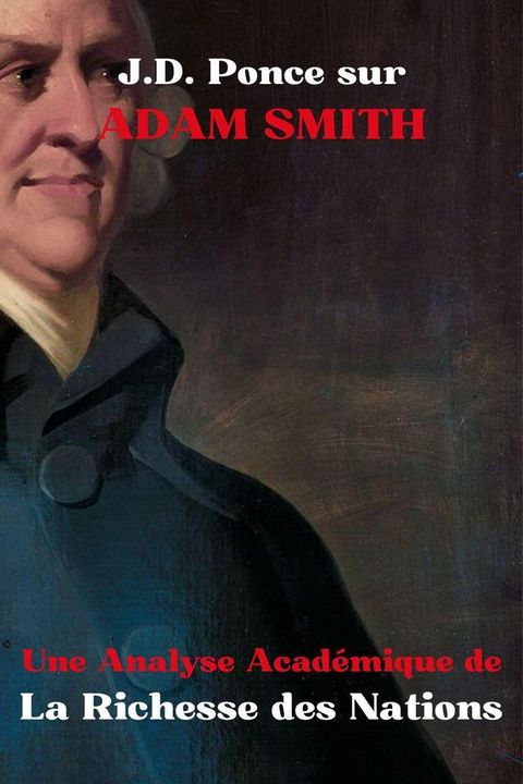 J.D. Ponce sur Adam Smith : Une Analyse Acad&eacute;mique de La Richesse des Nations(Kobo/電子書)