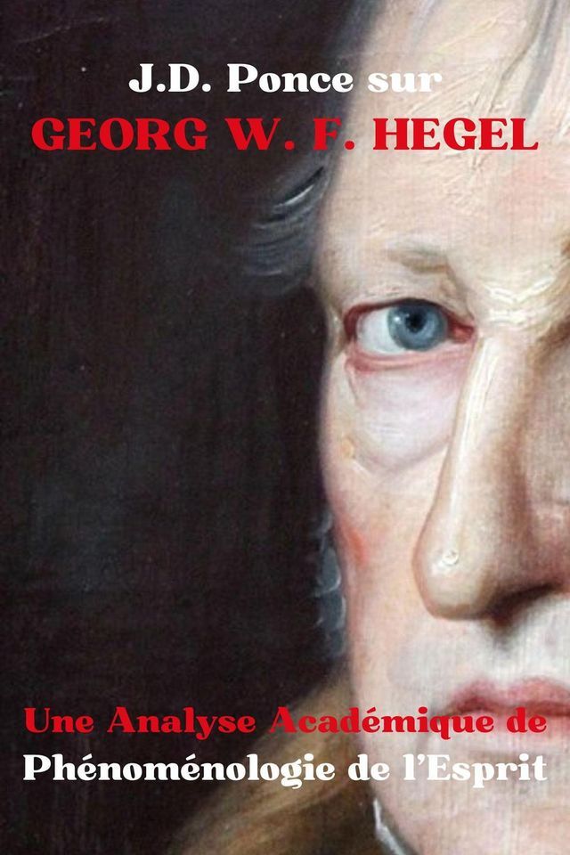  J.D. Ponce sur Georg W. F. Hegel : Une Analyse Acad&eacute;mique de Ph&eacute;nom&eacute;nologie de l’Esprit(Kobo/電子書)