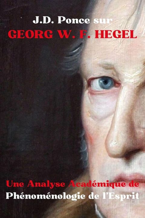 J.D. Ponce sur Georg W. F. Hegel : Une Analyse Acad&eacute;mique de Ph&eacute;nom&eacute;nologie de l’Esprit(Kobo/電子書)