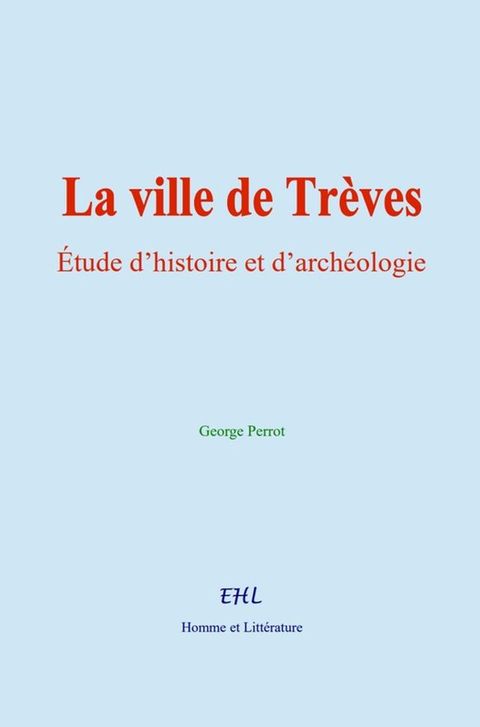 La ville de Trèves : Étude d'histoire et d'archéologie(Kobo/電子書)