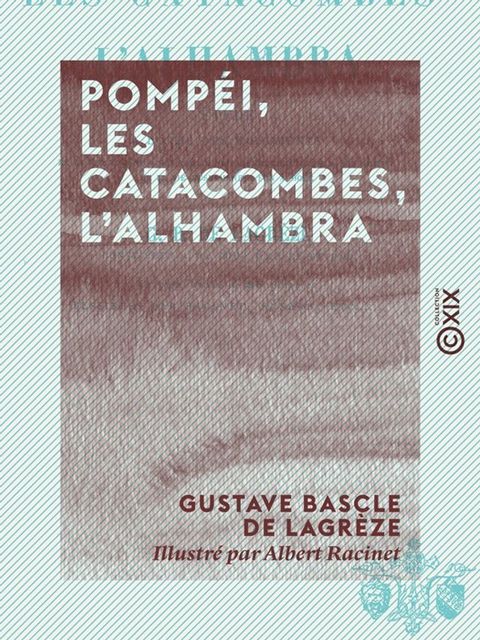Pompéi, les catacombes, l'Alhambra - Étude, à l'aide des monuments, de la vie païenne à son déclin, de la vie chrétienne à son aurore, de la vie musulmane à son apogée(Kobo/電子書)