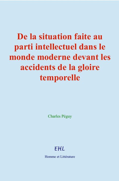 De la situation faite au parti intellectuel dans le monde moderne devant les accidents de la...