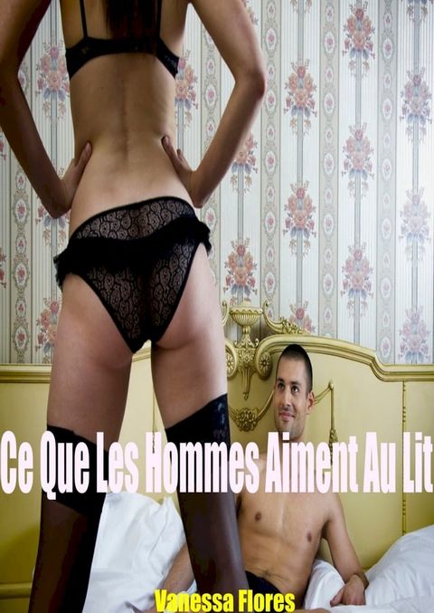 Ce Que Les Hommes Aiment Au Lit(Kobo/電子書)