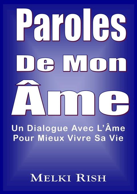 Paroles De Mon &Acirc;me: Un Dialogue Avec L'&Acirc;me Pour Mieux Vivre Sa Vie(Kobo/電子書)