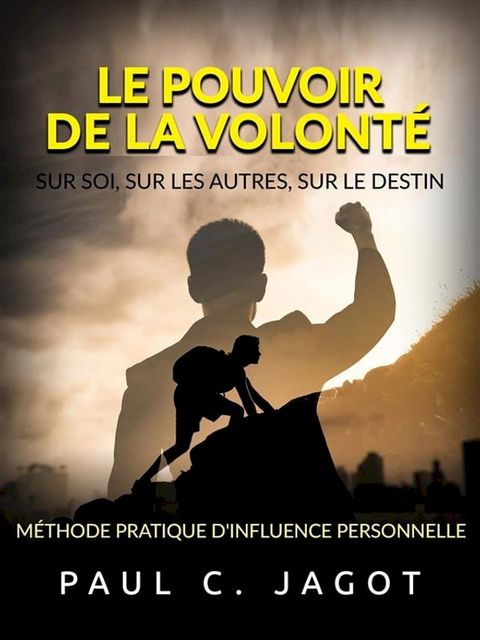 Le Pouvoir de la Volont&eacute; - Sur soi, sur les autres, sur le destin (Traduit)(Kobo/電子書)