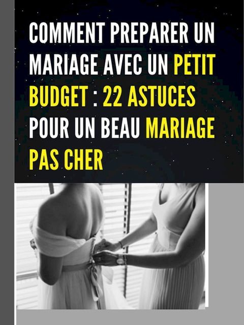 COMMENT PREPARER UN MARIAGE AVEC UN PETIT BUDGET : 22 ASTUCES POUR UN BEAU MARIAGE PAS CHER(Kobo/電子書)