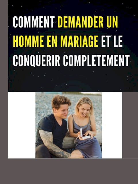 COMMENT DEMANDER UN HOMME EN MARIAGE ET LE CONQUERIR COMPLETEMENT(Kobo/電子書)