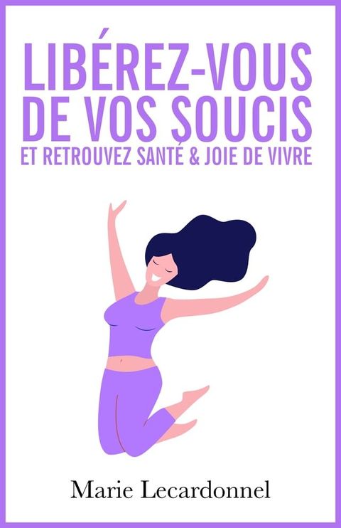 Libérez-vous de vos soucis et retrouvez santé & joie de vivre(Kobo/電子書)