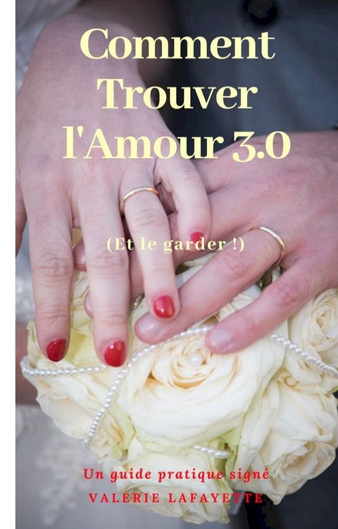 COMMENT TROUVER L’AMOUR 3.0 ? (et le garder !)(Kobo/電子書)