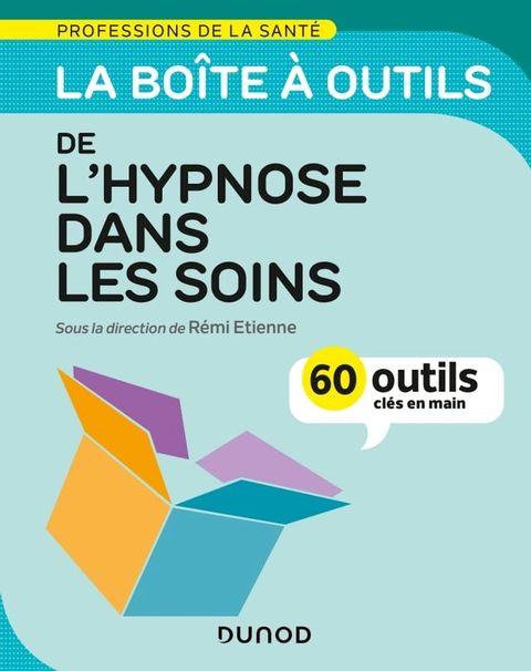 La bo&icirc;te &agrave; outils de l'hypnose dans les soins - 60 outils cl&eacute;s en main(Kobo/電子書)