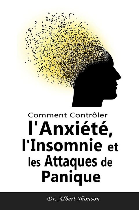 Comment Contr&ocirc;ler l'Anxi&eacute;t&eacute;, l'Insomnie et les Attaques de Panique(Kobo/電子書)