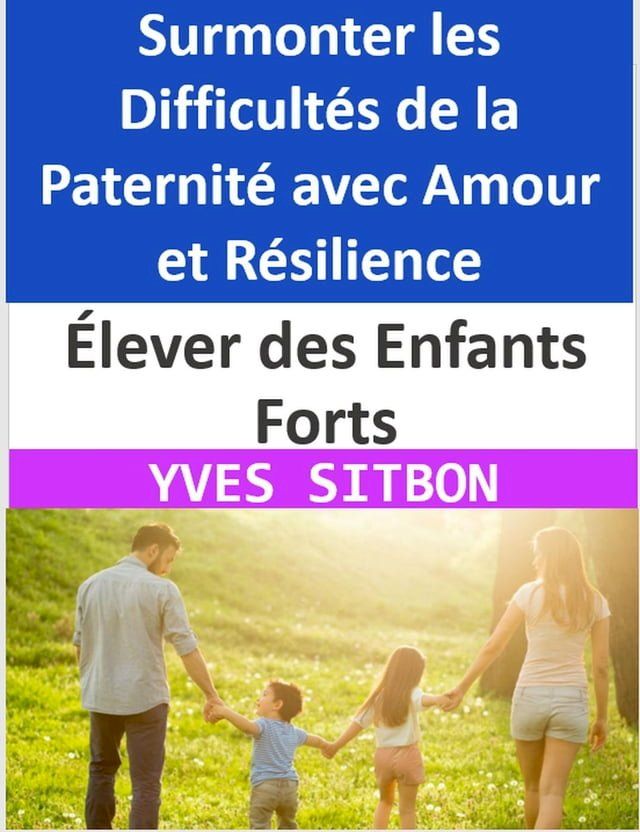  &Eacute;lever des Enfants Forts : Surmonter les Difficult&eacute;s de la Paternit&eacute; avec Amour et R&eacute;silience(Kobo/電子書)