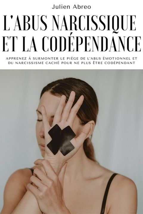 L'abus narcissique et la codépendance: Apprenez à surmonter le piège de l'abus émotionnel et du narcissisme caché pour ne plus être codépendant(Kobo/電子書)