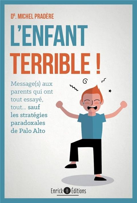 L'enfant terrible ! : Message aux parents qui ont tout essayé, tout... sauf les stratégies paradoxales de Palo Alto(Kobo/電子書)