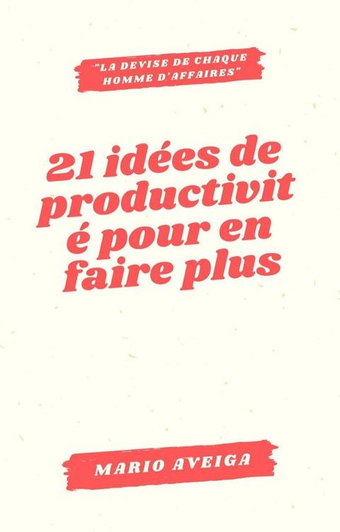 21 id&eacute;es de productivit&eacute; pour en faire plus & la devise de chaque homme d'affaires"(Kobo/電子書)