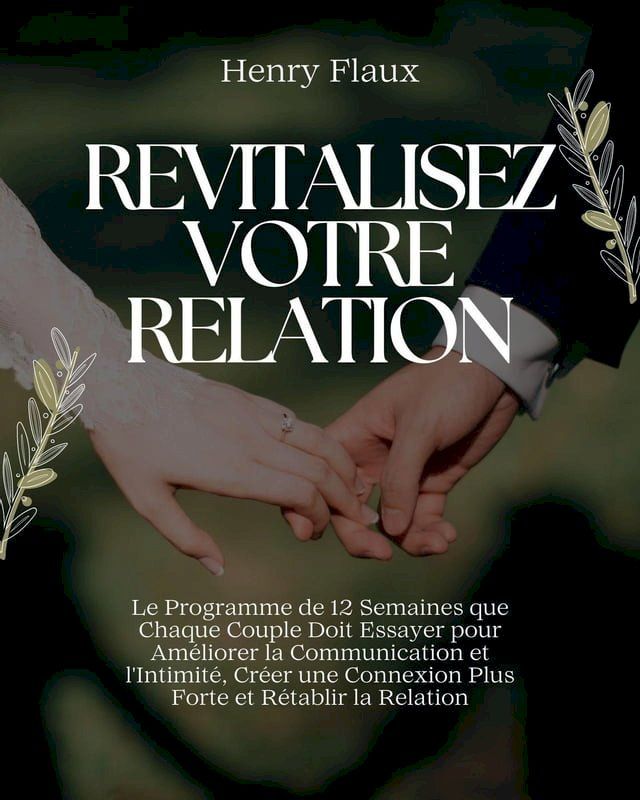  Revitalisez Votre Relation: Le Programme de 12 Semaines que Chaque Couple Doit Essayer pour Am&eacute;liorer la Communication et l'Intimit&eacute;, Cr&eacute;er une Connexion Plus Forte et R&eacute;tablir la Relation(Kobo/電子書)