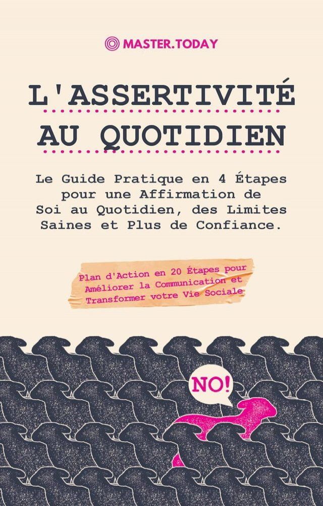  L'Assertivité au Quotidien: Le Guide Pratique en 4 Étapes pour une Affirmation de Soi au Quotidien, des Limites Saines et Plus de Confiance; Plan d'Action en 20 Étapes pour Améliorer la Communication(Kobo/電子書)