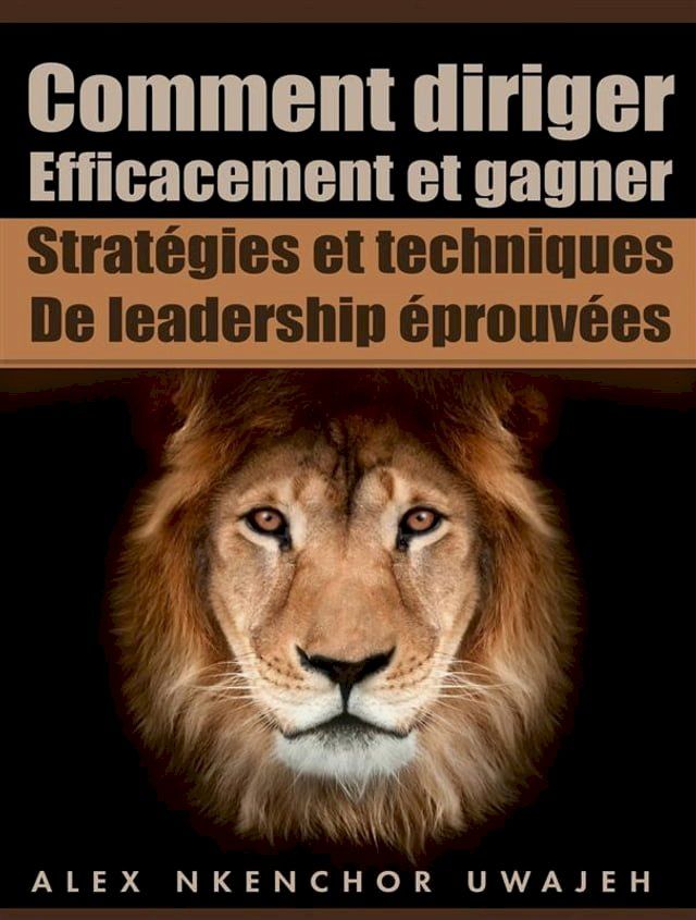  Comment Diriger Efficacement Et Gagner: Stratégies Et Techniques De Leadership &Eacute;prouvées(Kobo/電子書)