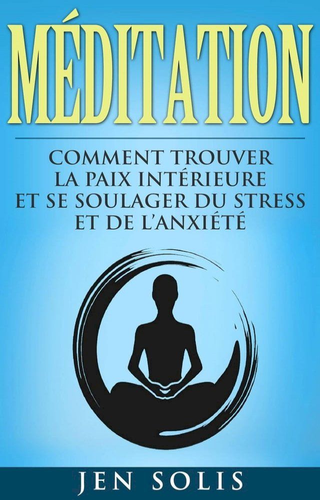  Méditation: Comment Trouver la Paix Intérieure et Se Soulager du Stress et de l’Anxiété(Kobo/電子書)