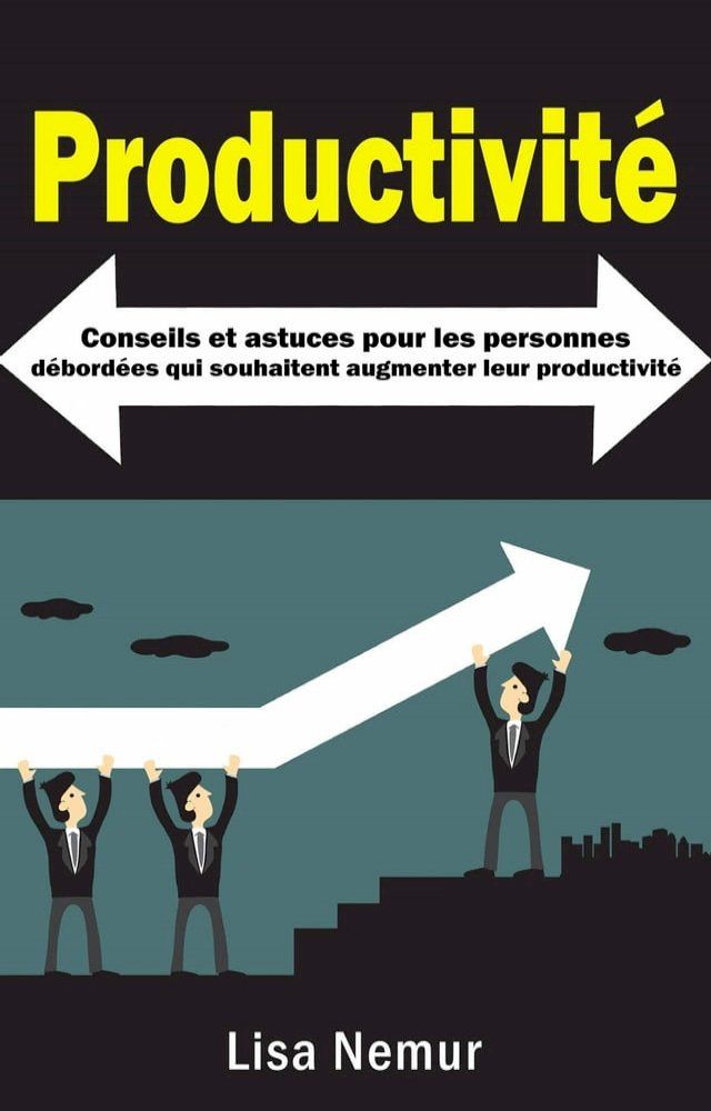  Productivit&eacute;: Conseils et astuces pour les personnes d&eacute;bord&eacute;es qui souhaitent augmenter leur productivit&eacute;(Kobo/電子書)