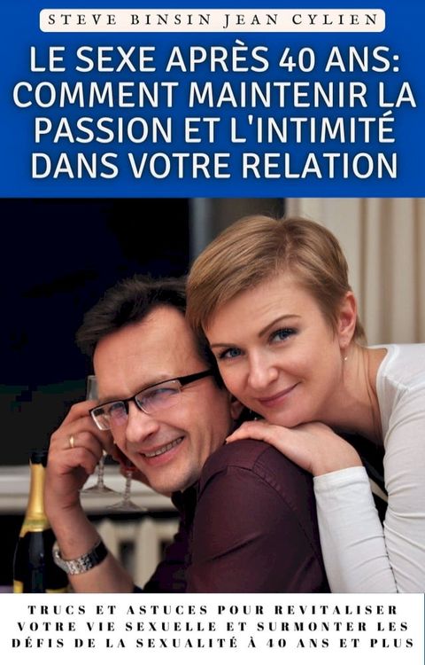 Le sexe apr&egrave;s 40 ans : Comment maintenir la passion et l'intimit&eacute; dans votre relation(Kobo/電子書)