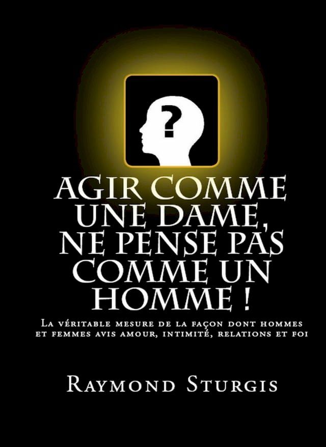  Agir Comme Une Dame, Ne Pense Pas Comme Un Homme !: La v&eacute;ritable mesure de la fa&ccedil;on dont hommes et femmes avis amour, intimit&eacute;, relations et foi(Kobo/電子書)