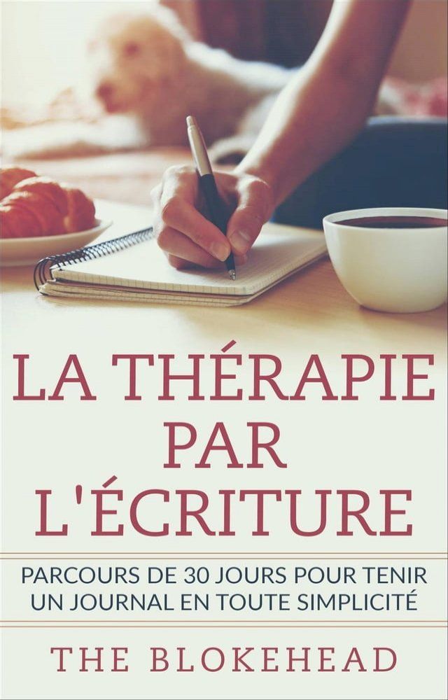  La th&eacute;rapie par l'&eacute;criture - Parcours de 30 jours pour tenir un journal en toute simplicit&eacute;(Kobo/電子書)