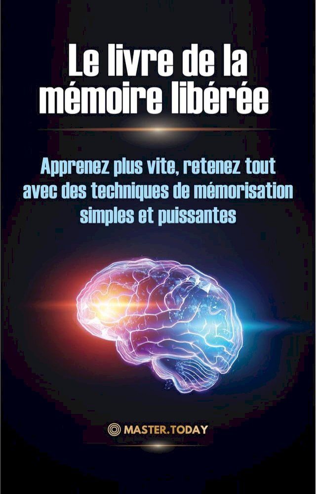  Le livre de la mémoire libérée : Apprenez plus vite, retenez tout avec des techniques de mémorisation simples et puissantes(Kobo/電子書)